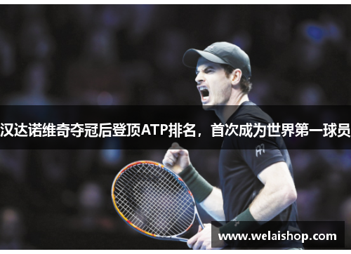 汉达诺维奇夺冠后登顶ATP排名，首次成为世界第一球员
