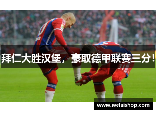 拜仁大胜汉堡，豪取德甲联赛三分！