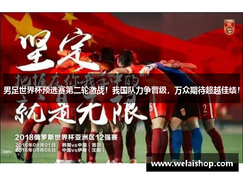 男足世界杯预选赛第二轮激战！我国队力争晋级，万众期待超越佳绩！