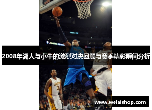 2008年湖人与小牛的激烈对决回顾与赛季精彩瞬间分析