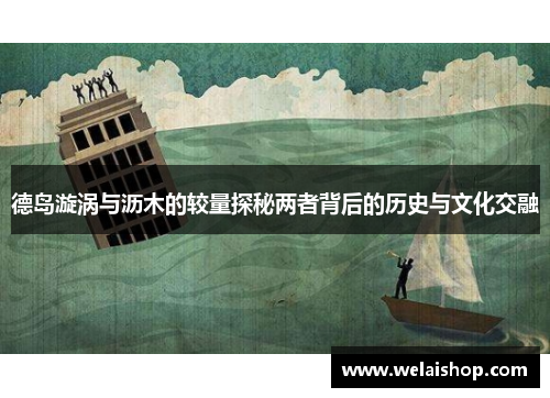 德岛漩涡与沥木的较量探秘两者背后的历史与文化交融